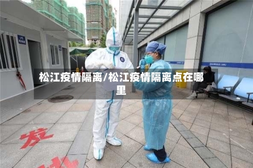 松江疫情隔离/松江疫情隔离点在哪里-第2张图片