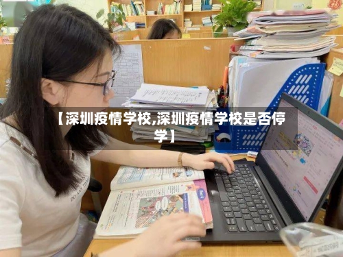 【深圳疫情学校,深圳疫情学校是否停学】-第2张图片