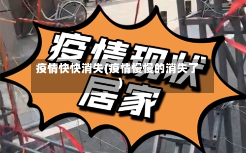 疫情快快消失(疫情慢慢的消失了)-第3张图片