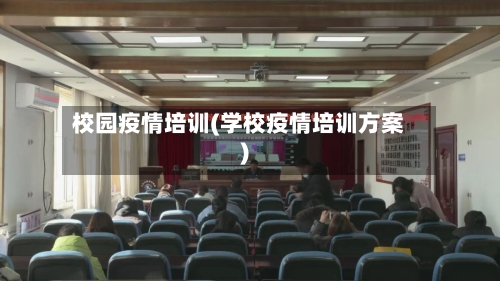 校园疫情培训(学校疫情培训方案)-第1张图片