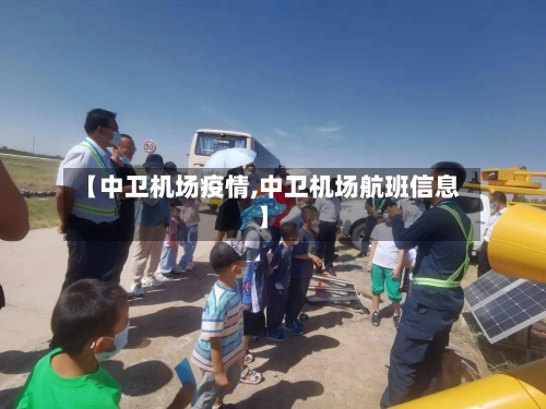 【中卫机场疫情,中卫机场航班信息】-第1张图片