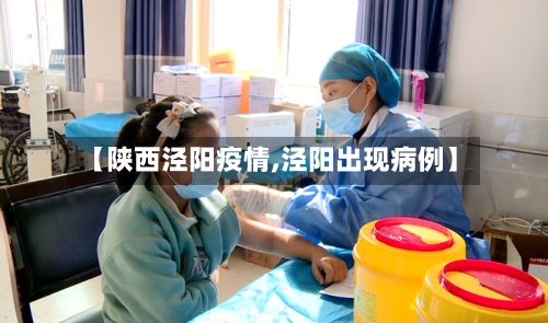 【陕西泾阳疫情,泾阳出现病例】-第1张图片