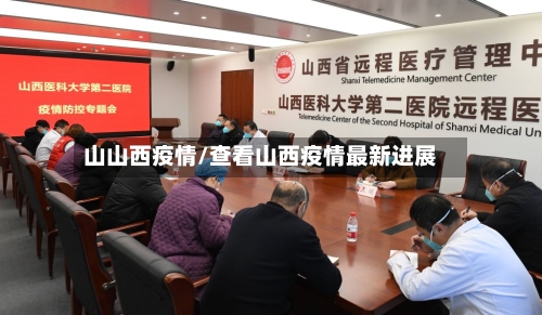 山山西疫情/查看山西疫情最新进展-第1张图片