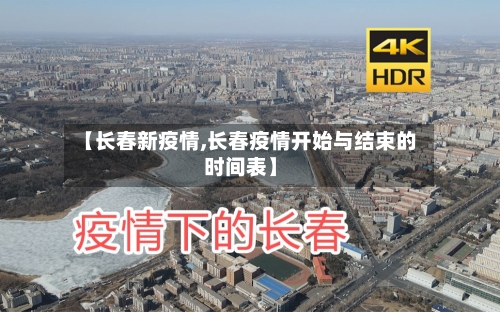 【长春新疫情,长春疫情开始与结束的时间表】-第3张图片