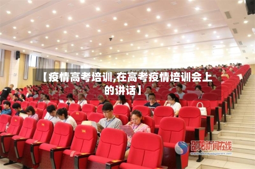 【疫情高考培训,在高考疫情培训会上的讲话】-第3张图片