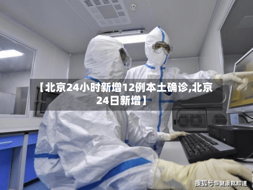【北京24小时新增12例本土确诊,北京24日新增】-第1张图片