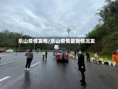 乐山疫情发布/乐山疫情最新情况发布-第3张图片