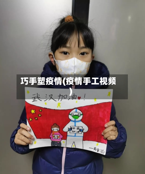 巧手塑疫情(疫情手工视频)-第1张图片
