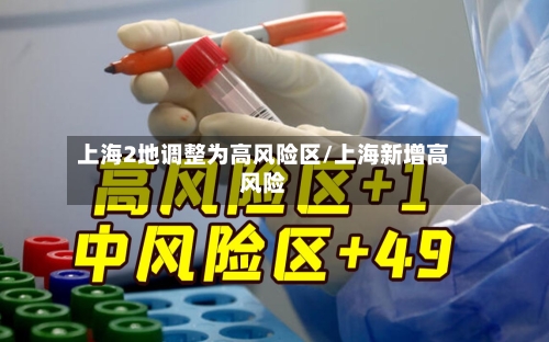 上海2地调整为高风险区/上海新增高风险-第1张图片