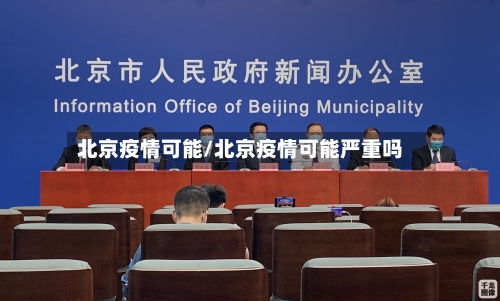 北京疫情可能/北京疫情可能严重吗-第2张图片