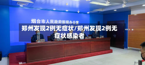 郑州发现2例无症状/郑州发现2例无症状感染者-第2张图片