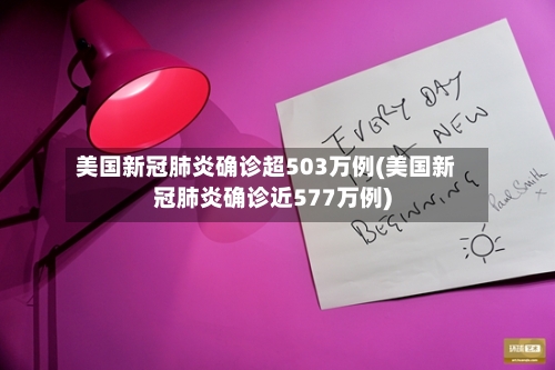 美国新冠肺炎确诊超503万例(美国新冠肺炎确诊近577万例)-第2张图片