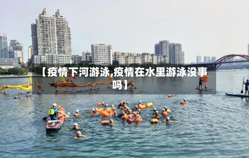 【疫情下河游泳,疫情在水里游泳没事吗】-第3张图片
