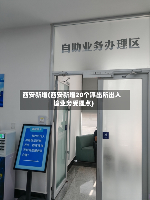 西安新增(西安新增20个派出所出入境业务受理点)-第2张图片