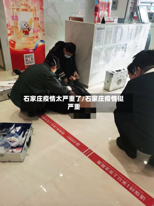 石家庄疫情太严重了/石家庄疫情挺严重-第1张图片