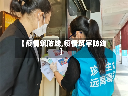 【疫情筑防线,疫情筑牢防线】-第1张图片