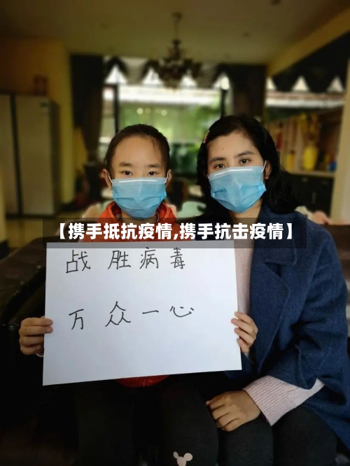 【携手抵抗疫情,携手抗击疫情】-第1张图片