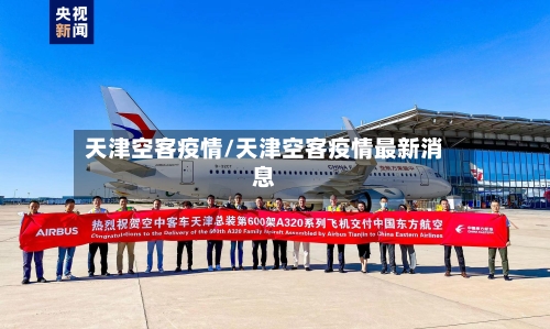 天津空客疫情/天津空客疫情最新消息-第2张图片