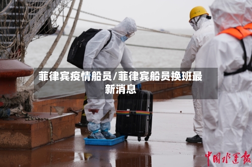 菲律宾疫情船员/菲律宾船员换班最新消息-第2张图片