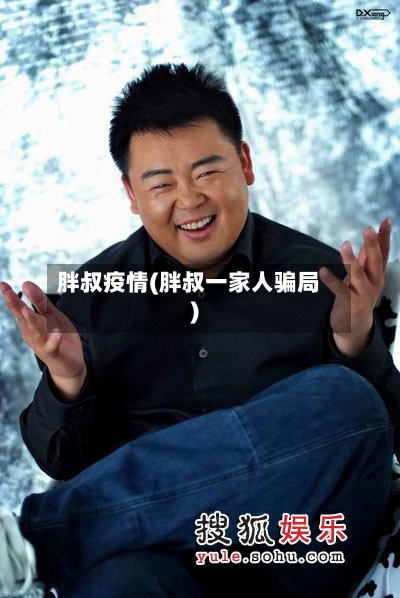 胖叔疫情(胖叔一家人骗局)-第1张图片