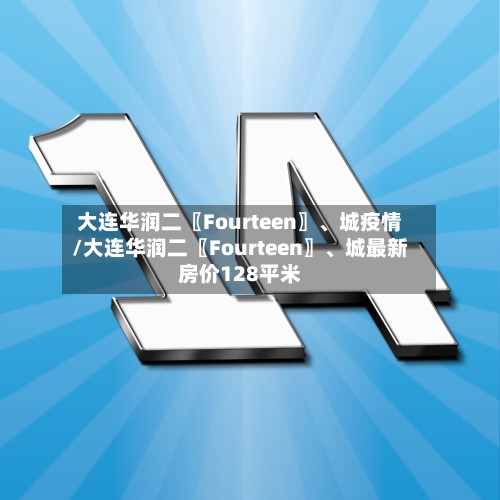 大连华润二〖Fourteen〗、城疫情/大连华润二〖Fourteen〗	、城最新房价128平米-第1张图片