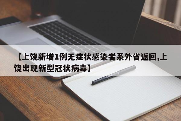 【上饶新增1例无症状感染者系外省返回,上饶出现新型冠状病毒】