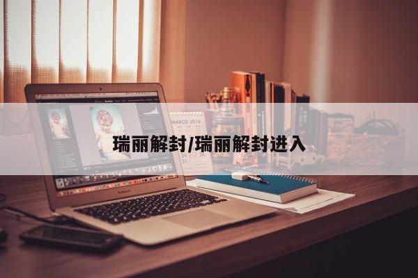 瑞丽解封/瑞丽解封进入