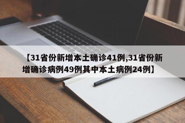 【31省份新增本土确诊41例,31省份新增确诊病例49例其中本土病例24例】