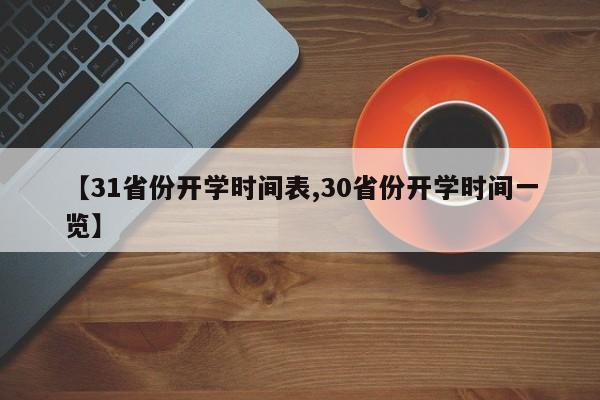 【31省份开学时间表,30省份开学时间一览】