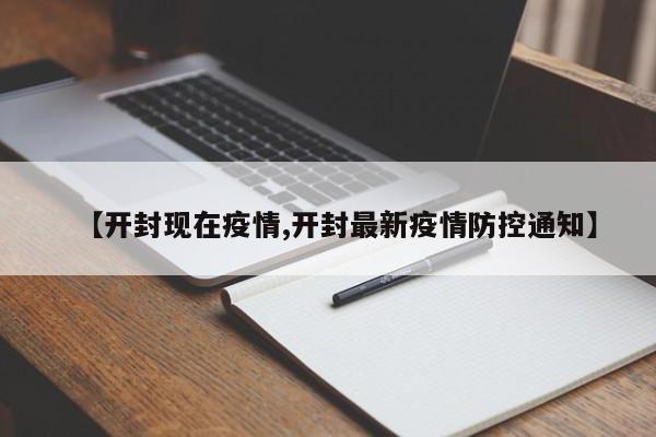 【开封现在疫情,开封最新疫情防控通知】