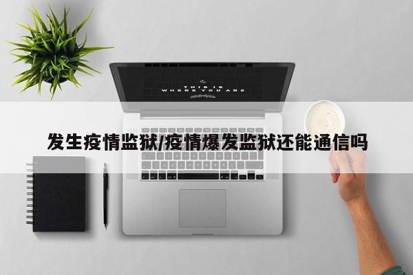 发生疫情监狱/疫情爆发监狱还能通信吗